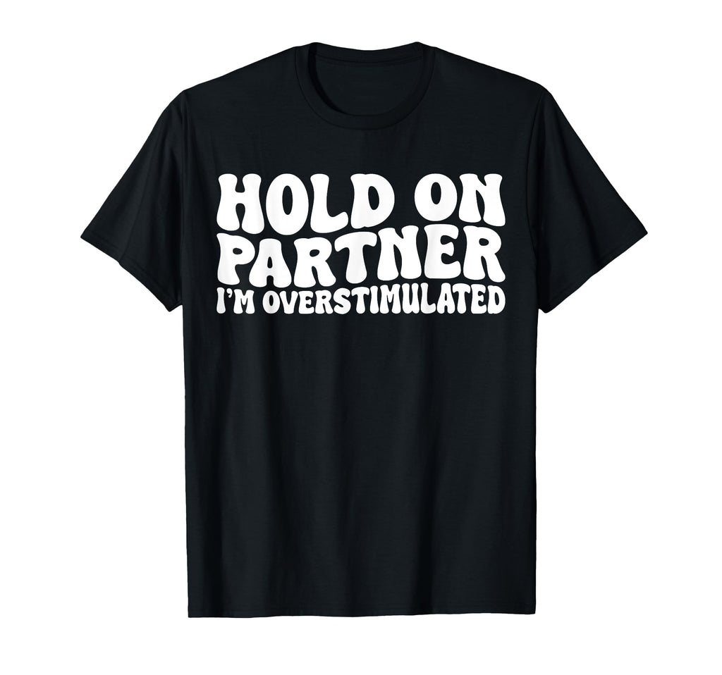 Hold Partner Im Overstimulated Groovy T-Shirt - Unique Graphic Men Women - T-Shirt, Sweatshirt, Hoodie