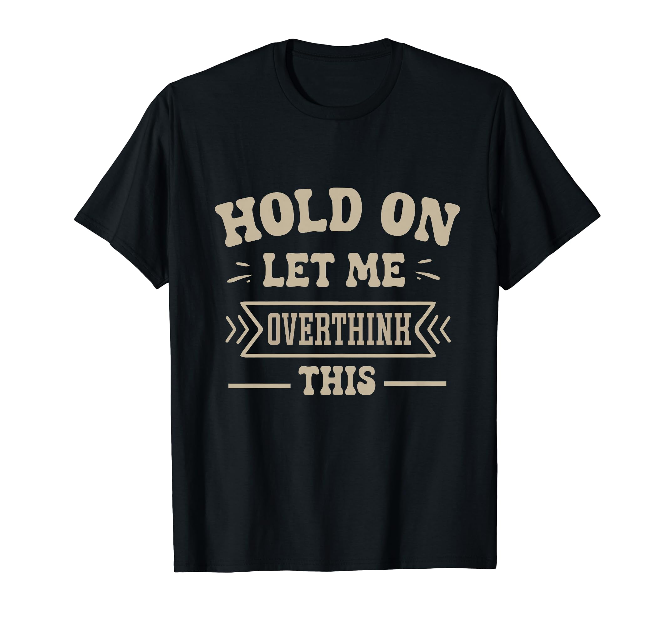 Funny Overthinker Hold Let Me T-Shirt - Fun Novelty Design for Adults - T-Shirt, Sweatshirt, Hoodie
