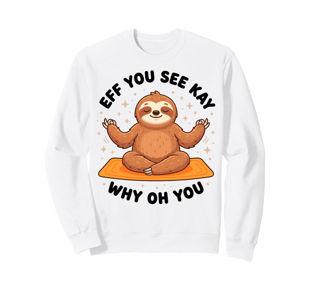 Eff You See Kay Why Oh You Yoga Sweatshirt - Custom Art Print Unisex - T-Shirt, Sweatshirt, Hoodie