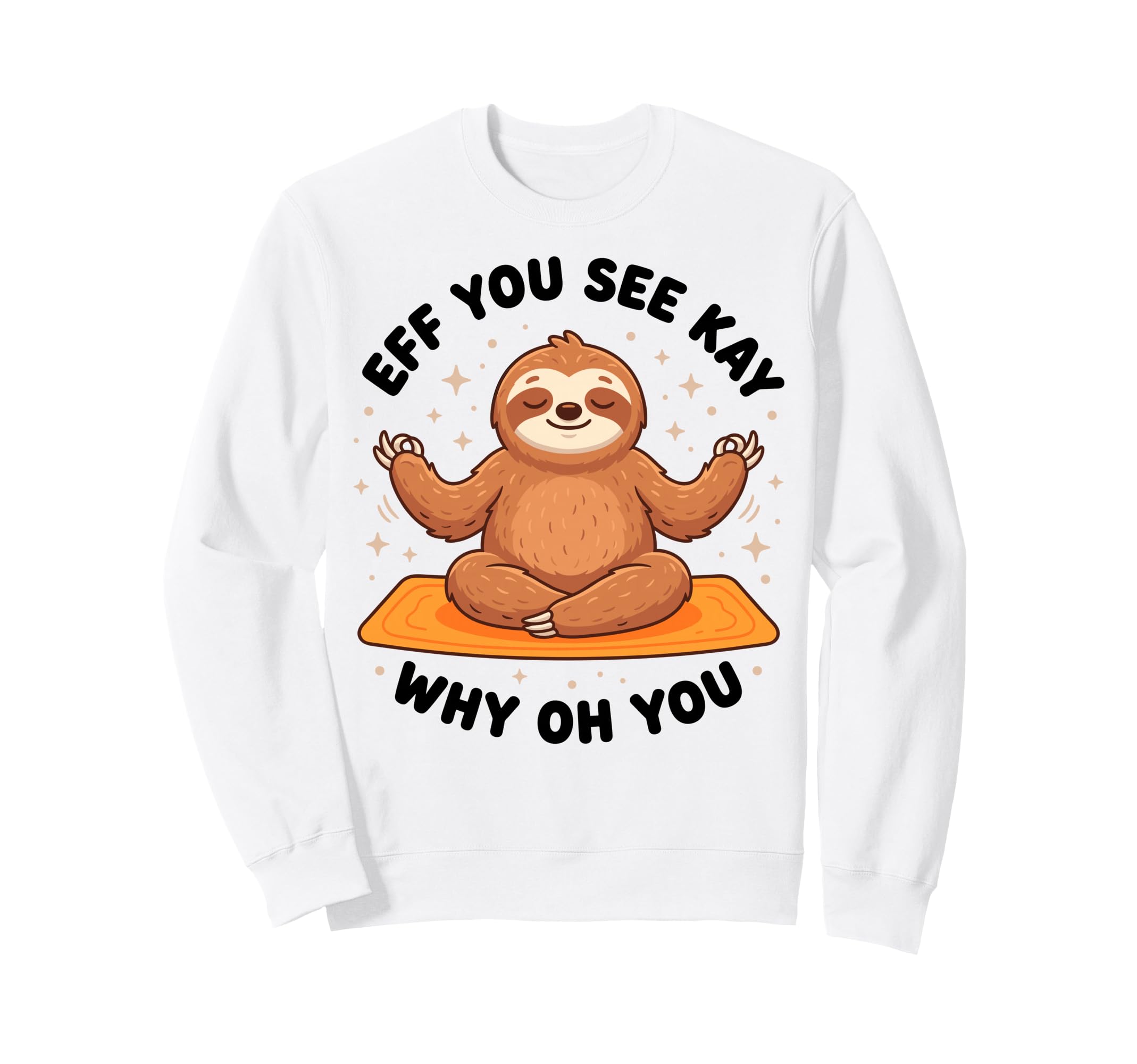 Eff You See Kay Why Oh You Yoga Sweatshirt - Custom Art Print Unisex - T-Shirt, Sweatshirt, Hoodie