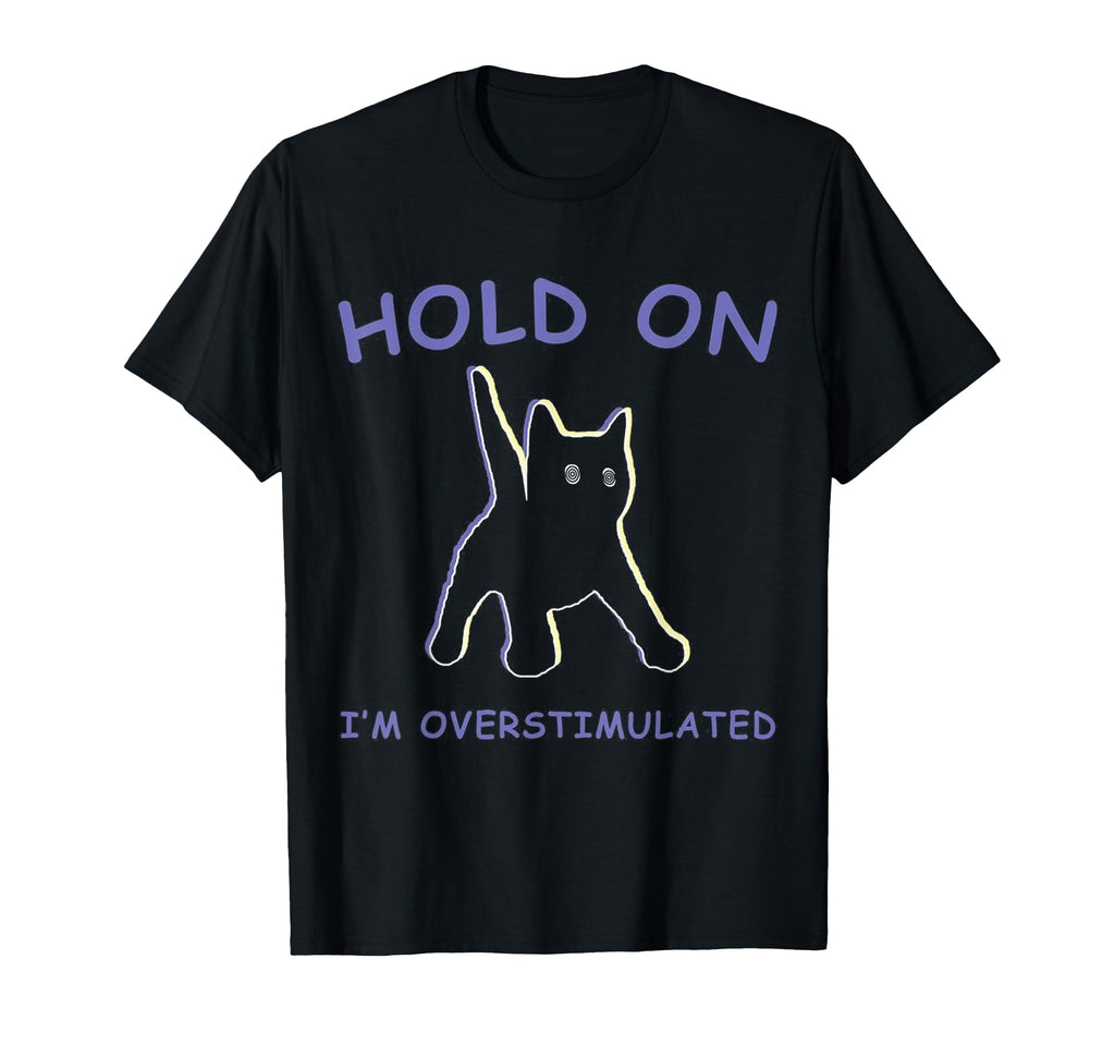 Hold Im Overstimulated Cat Funny T-Shirt - Trendy Graphic for Adults - T-Shirt, Sweatshirt, Hoodie