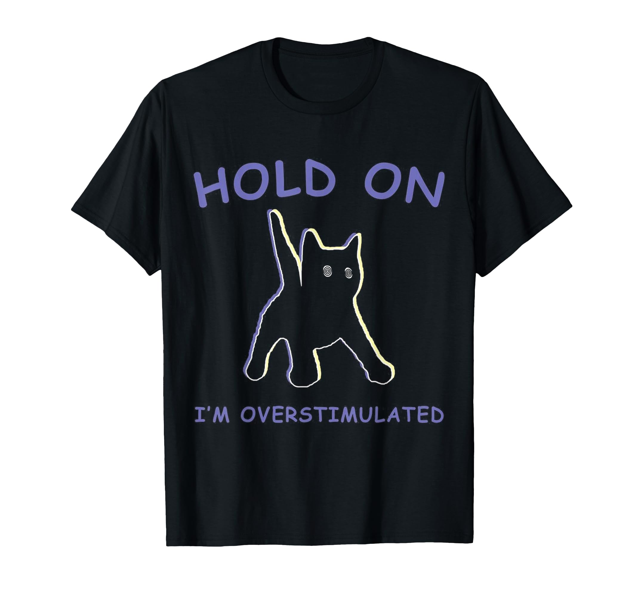Hold Im Overstimulated Cat Funny T-Shirt - Trendy Graphic for Adults - T-Shirt, Sweatshirt, Hoodie
