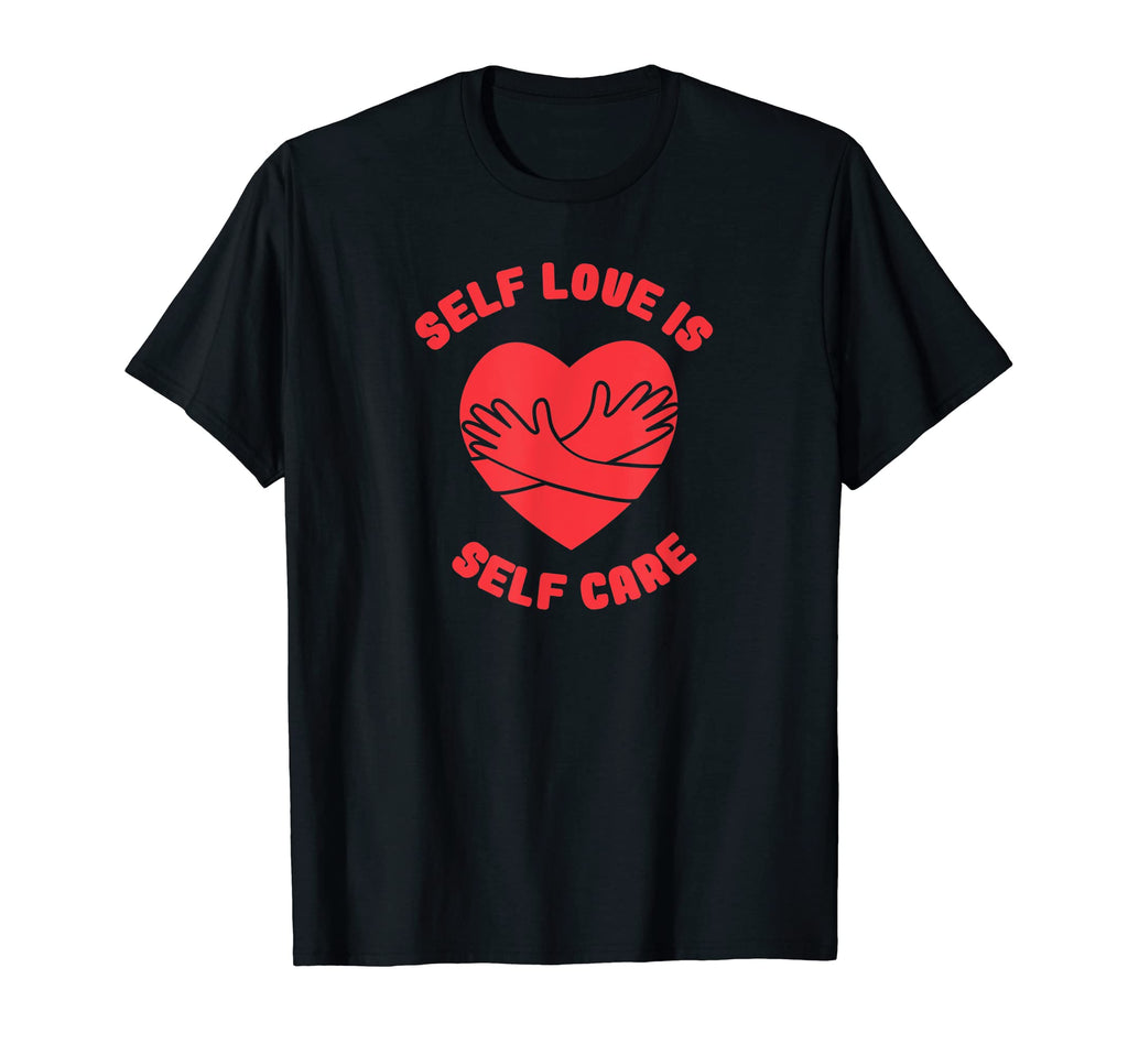 Self Love Is Self Care Heart T-Shirt - Novelty Apparel Men Women - T-Shirt, Sweatshirt, Hoodie