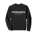 Pathological People Pleaser Funny Sweatshirt - Novelty Apparel for Adults - T-Shirt, Sweatshirt, Hoodie