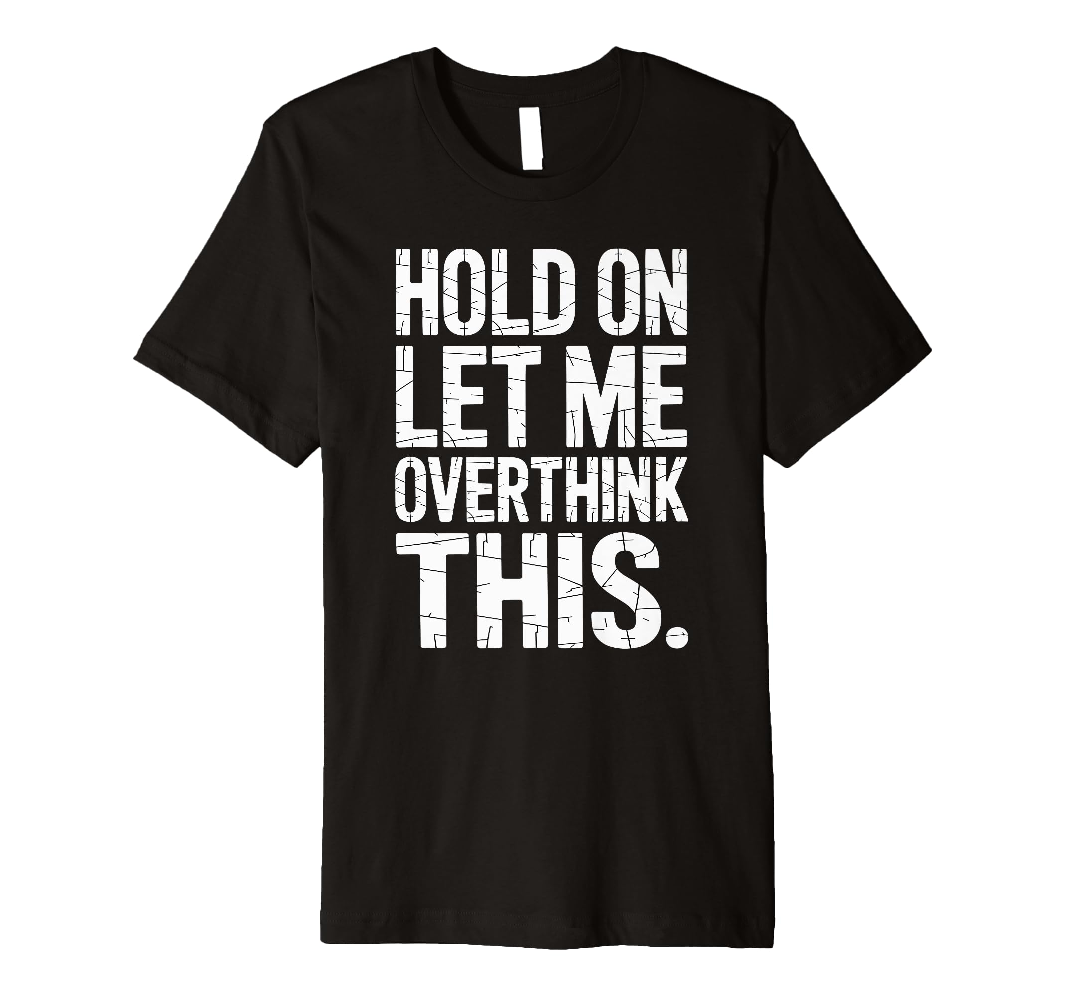 Hold Let Me Overthink This Humorous T-Shirt - Custom Art Print Men Women - T-Shirt, Sweatshirt, Hoodie