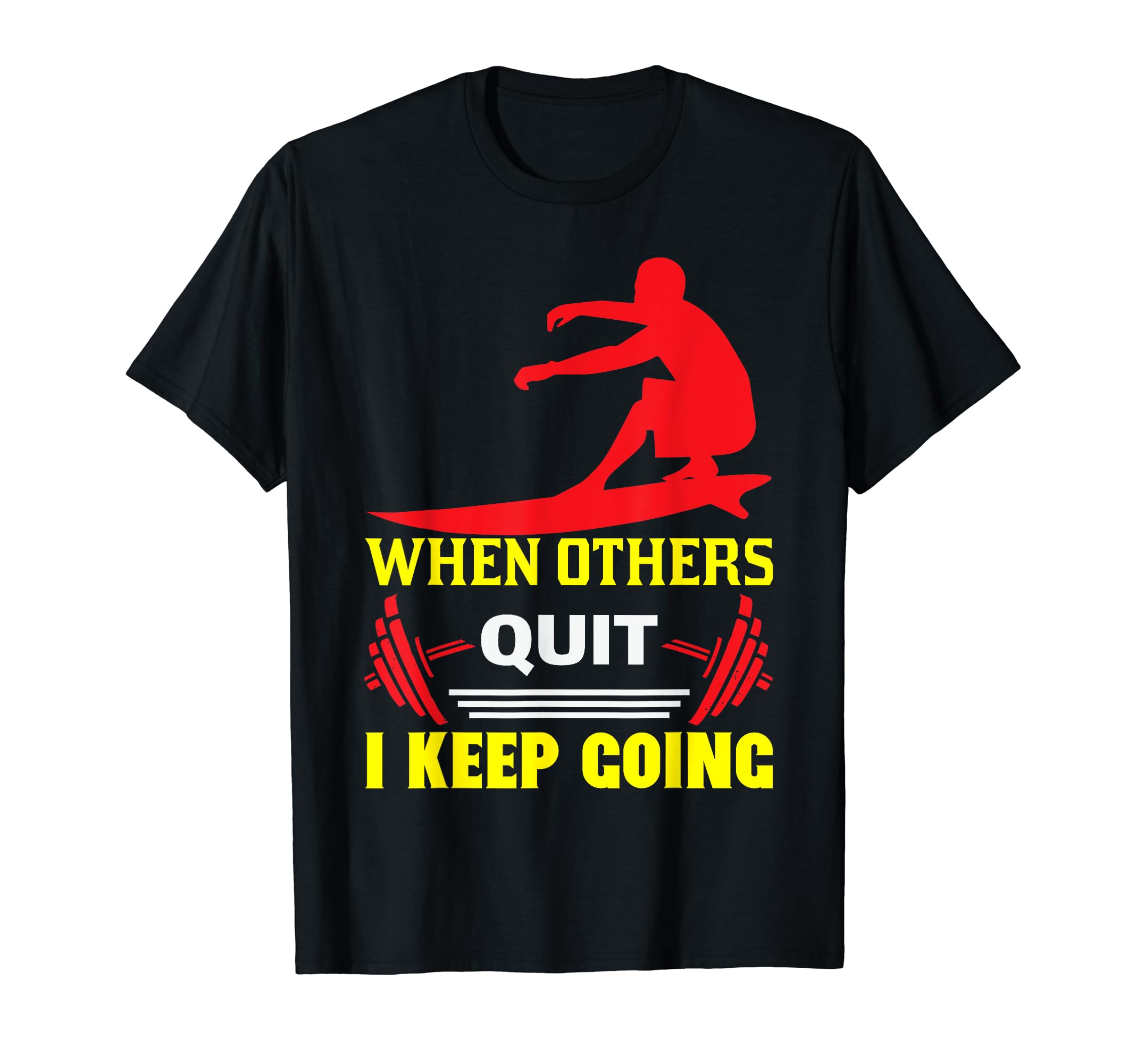 When Others Quit I Keep Going Surfer T-Shirt - Graphic Print Unisex - T-Shirt, Sweatshirt, Hoodie