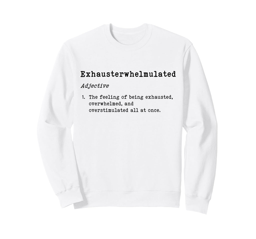 Exhausterwhelmulated Exhausted Sweatshirt - Streetwear Style Men Women - T-Shirt, Sweatshirt, Hoodie
