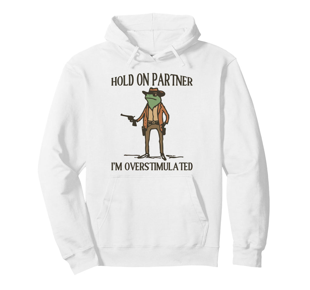 Hold Partner Im Overstimulated Frog Cowboy Hoodie - Novelty Apparel Unisex - T-Shirt, Sweatshirt, Hoodie