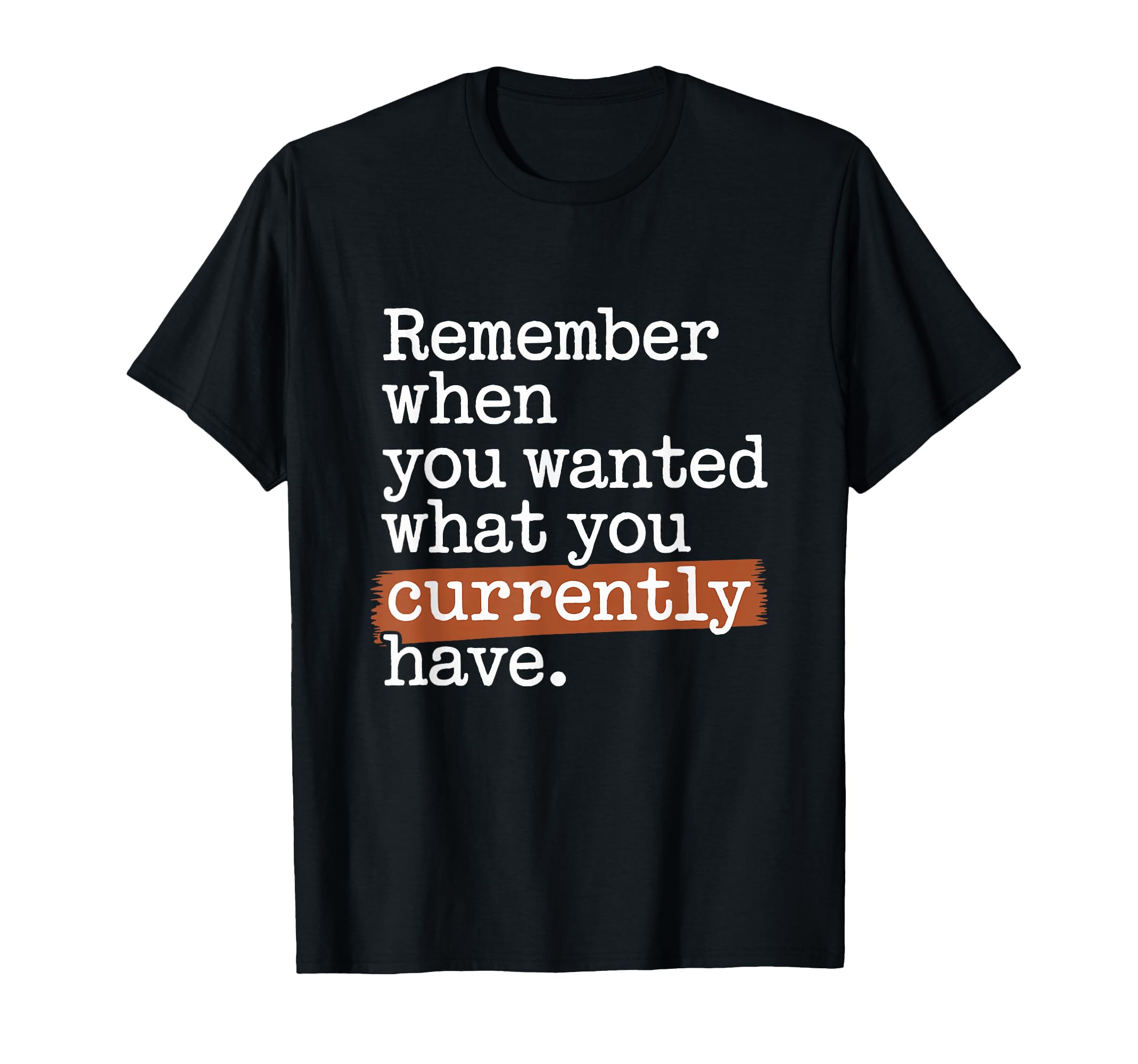 Remember When You Wanted What You T-Shirt - Graphic Print for Adults - T-Shirt, Sweatshirt, Hoodie