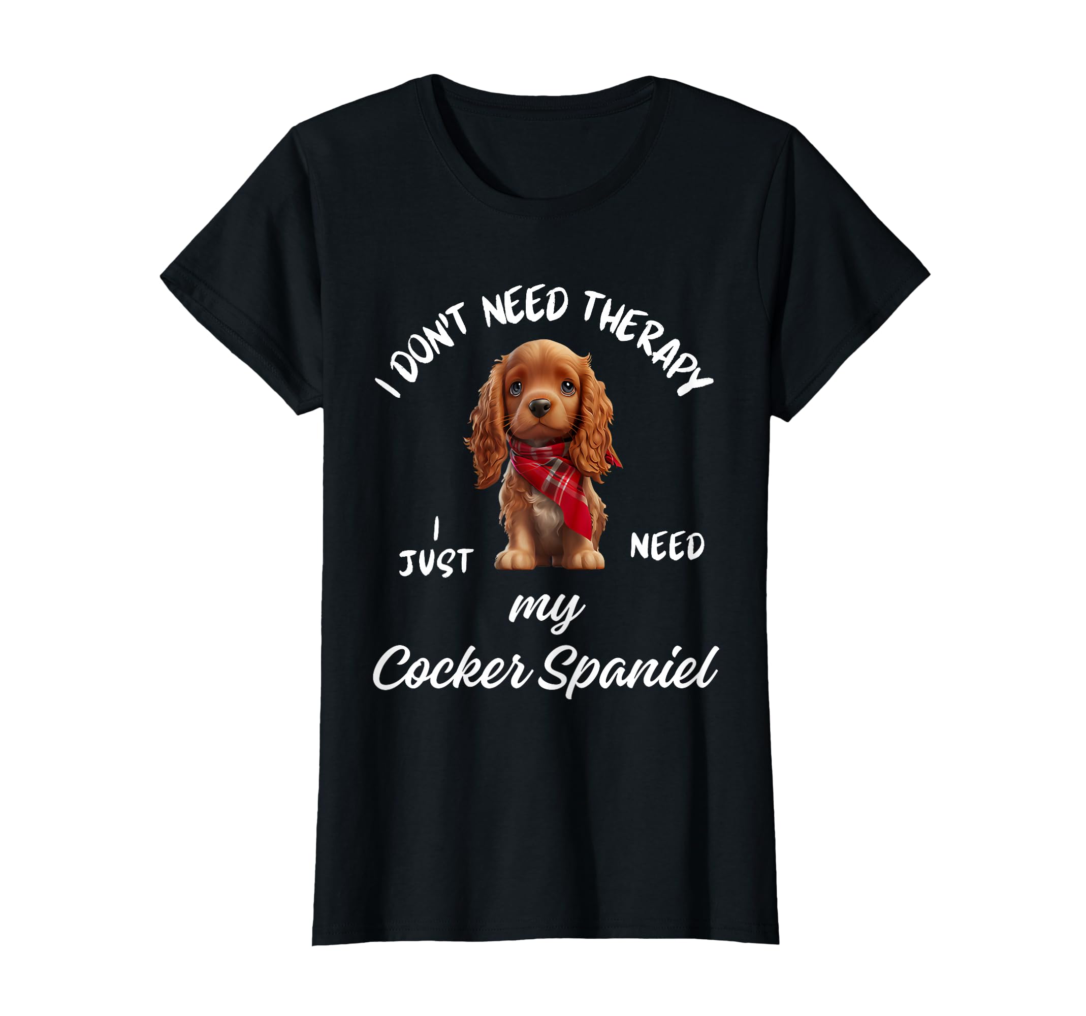 Cocker Spaniel Dog Lover I Just Need T-Shirt - Minimalist Print Men Women - T-Shirt, Sweatshirt, Hoodie