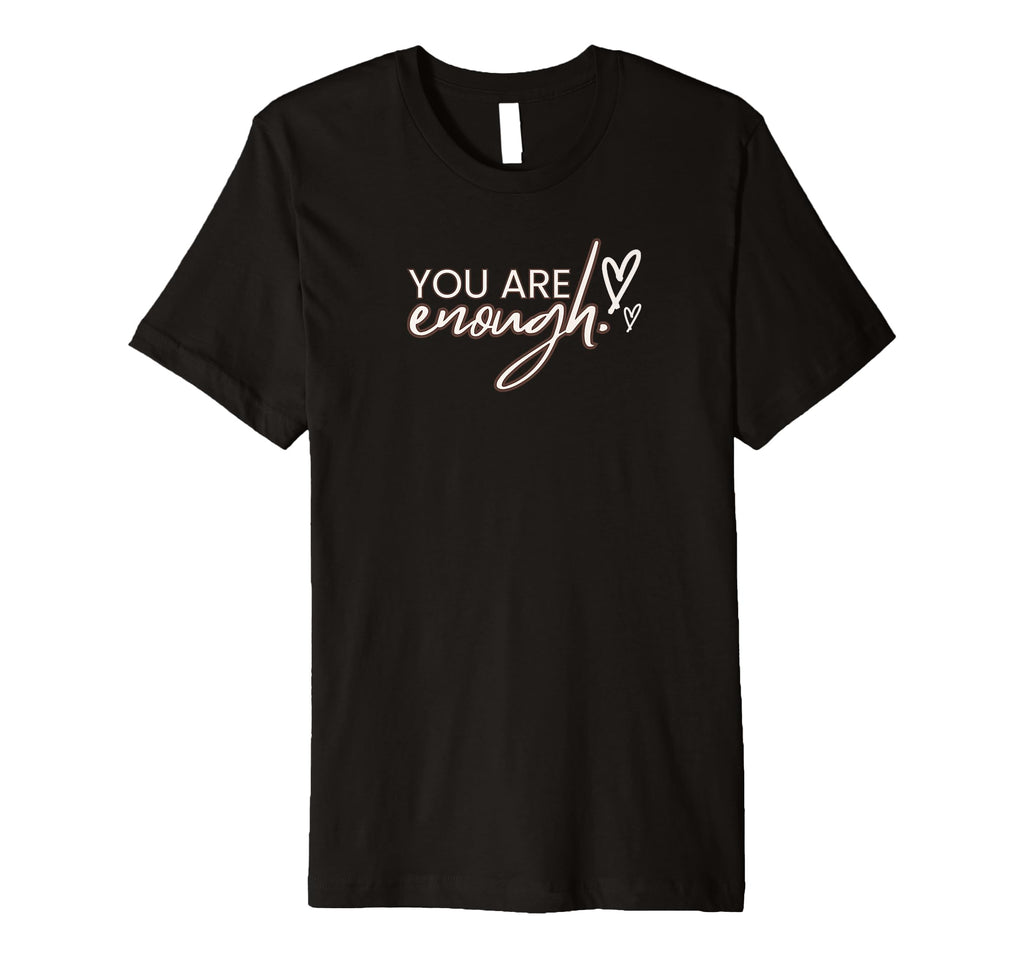 You Are Enough T-Shirt - Casual Everyday Wear Unisex - T-Shirt, Sweatshirt, Hoodie