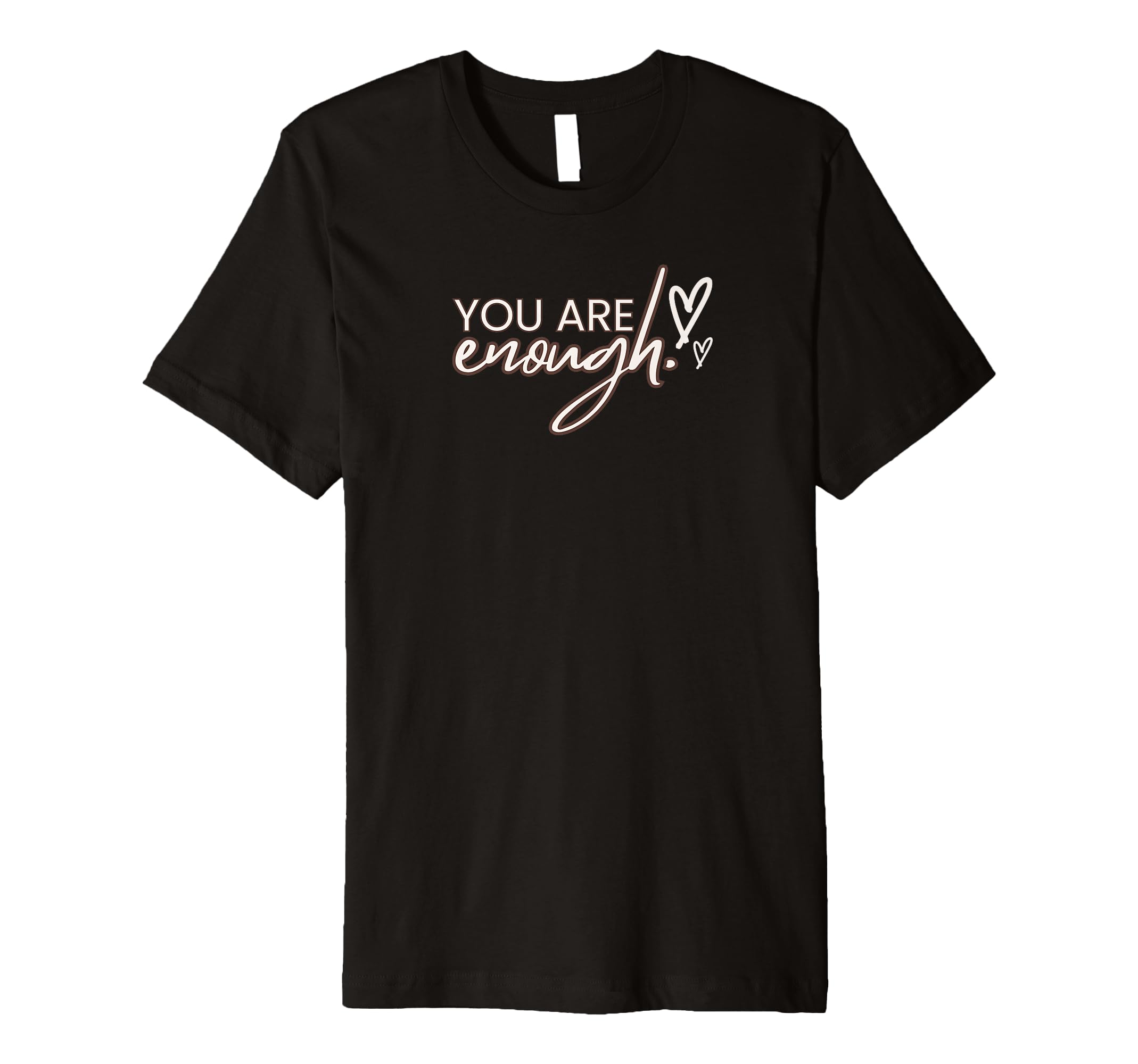You Are Enough T-Shirt - Casual Everyday Wear Unisex - T-Shirt, Sweatshirt, Hoodie