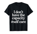 I Dont Have Capacity Self Care T-Shirt - Trendy Graphic for Adults - T-Shirt, Sweatshirt, Hoodie