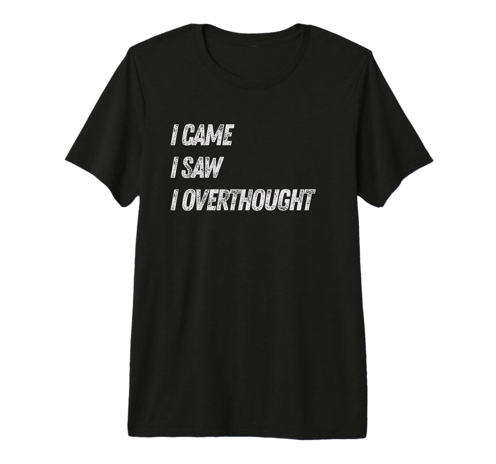 Came Saw Overthought Overthinking T-Shirt - Trendy Graphic for Adults - T-Shirt, Sweatshirt, Hoodie