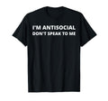 Im Antisocial Dont Speak To Me T-Shirt - Minimalist Print for Adults - T-Shirt, Sweatshirt, Hoodie
