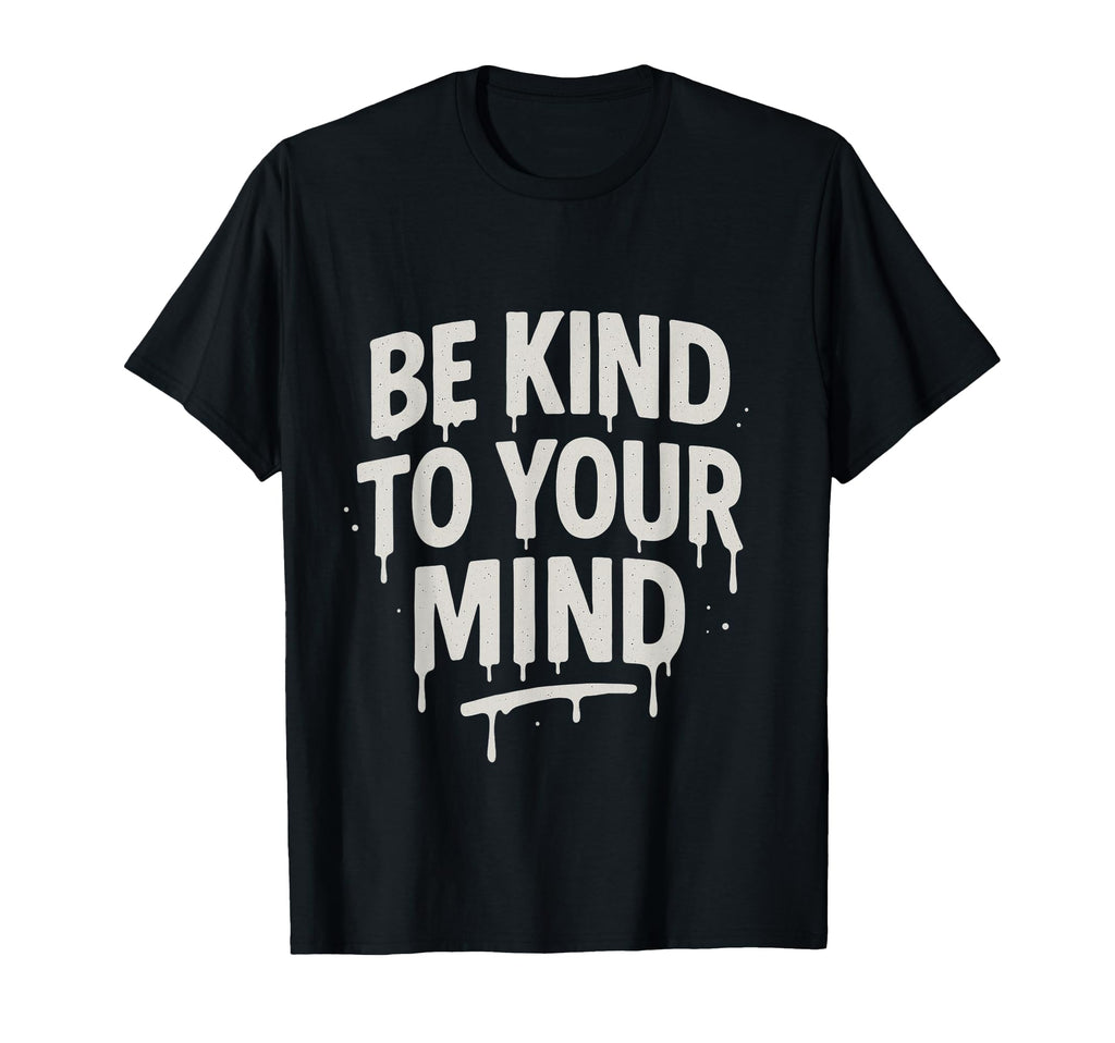 Be Kind To Your Mind Mental Health T-Shirt - Aesthetic Graphic Unisex - T-Shirt, Sweatshirt, Hoodie