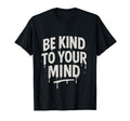 Be Kind To Your Mind Mental Health T-Shirt - Aesthetic Graphic Unisex - T-Shirt, Sweatshirt, Hoodie