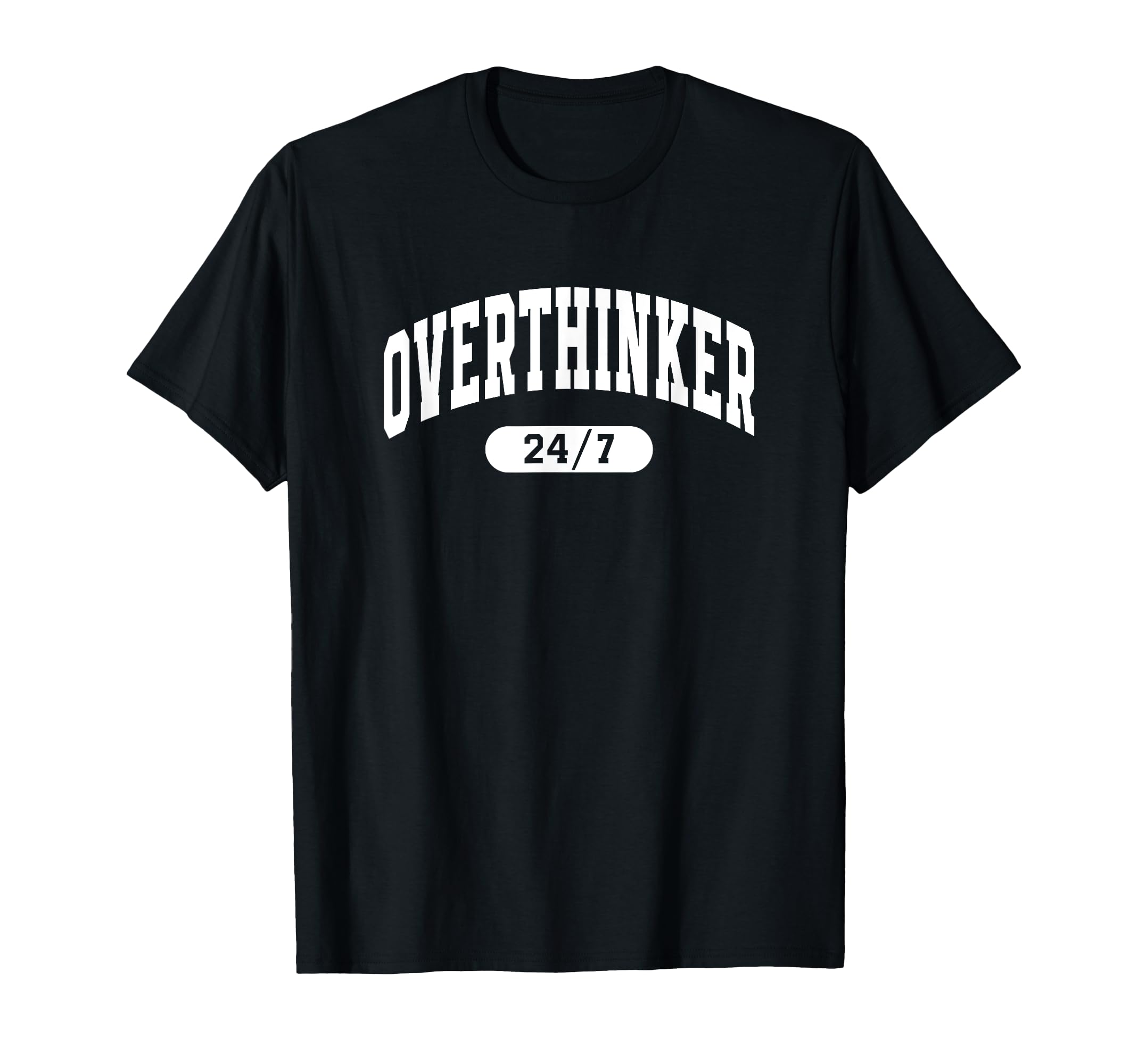 Overthinker Funny True 24 7 T-Shirt - Custom Art Print Men Women - T-Shirt, Sweatshirt, Hoodie
