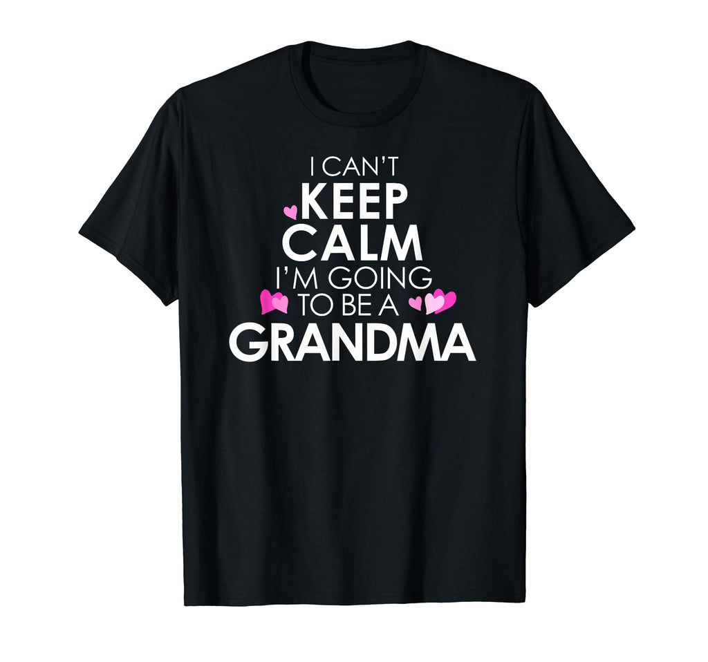 I Cant Keep Calm Im Going To Be Grandma T-Shirt - Fun Novelty Design Unisex - T-Shirt, Sweatshirt, Hoodie