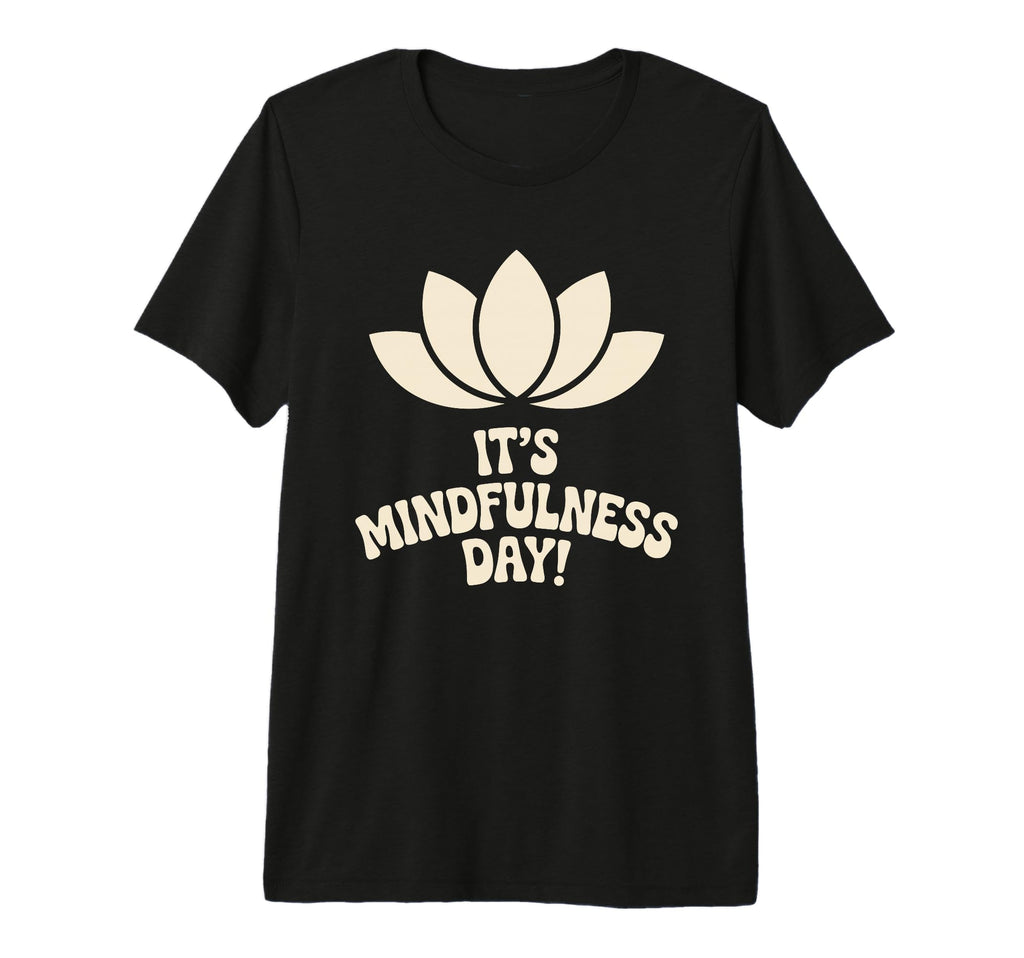 Its Mindfulness Day Calm Wellness T-Shirt - Custom Art Print Men Women - T-Shirt, Sweatshirt, Hoodie