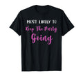 Most Likely To Keep Party Going T-Shirt - Unique Graphic Men Women - T-Shirt, Sweatshirt, Hoodie