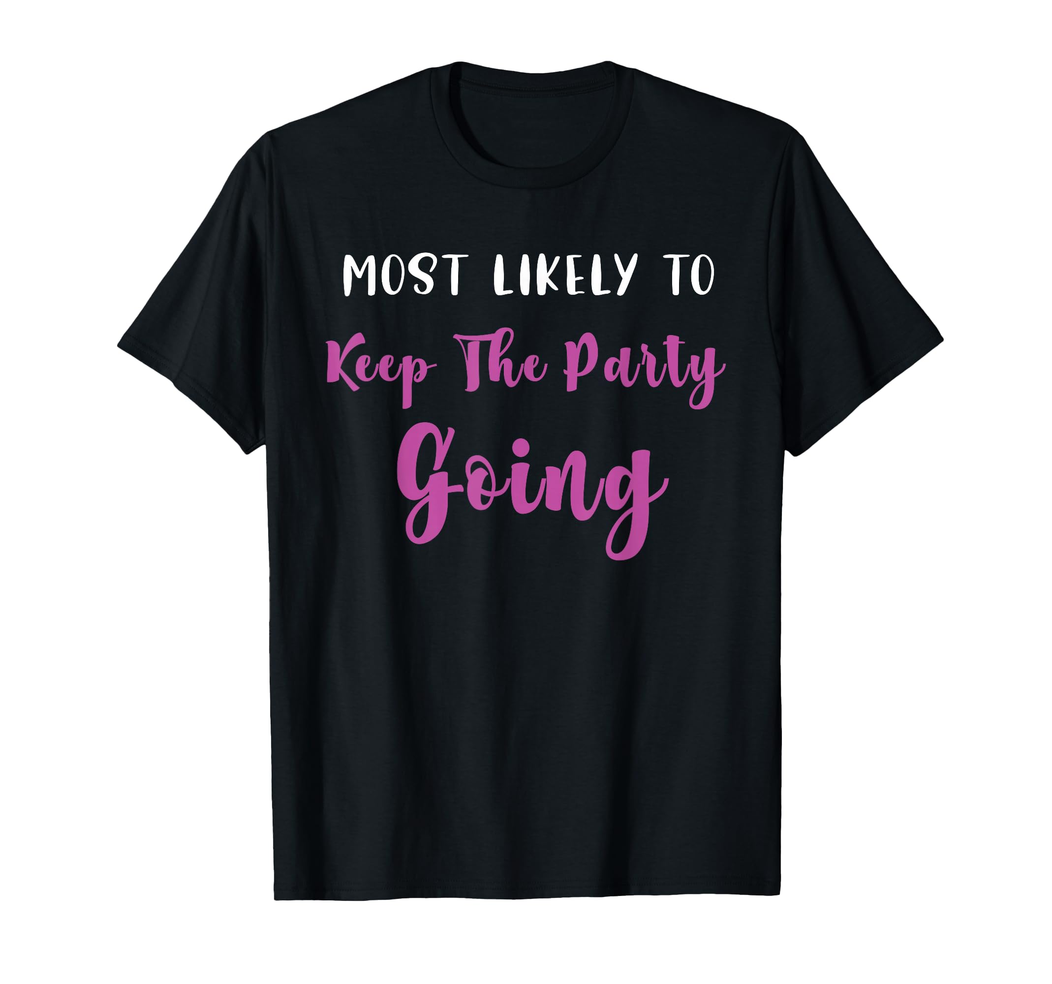 Most Likely To Keep Party Going T-Shirt - Unique Graphic Men Women - T-Shirt, Sweatshirt, Hoodie
