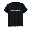 Overstimulated Introvert Fun T-Shirt - Fun Novelty Design Unisex - T-Shirt, Sweatshirt, Hoodie