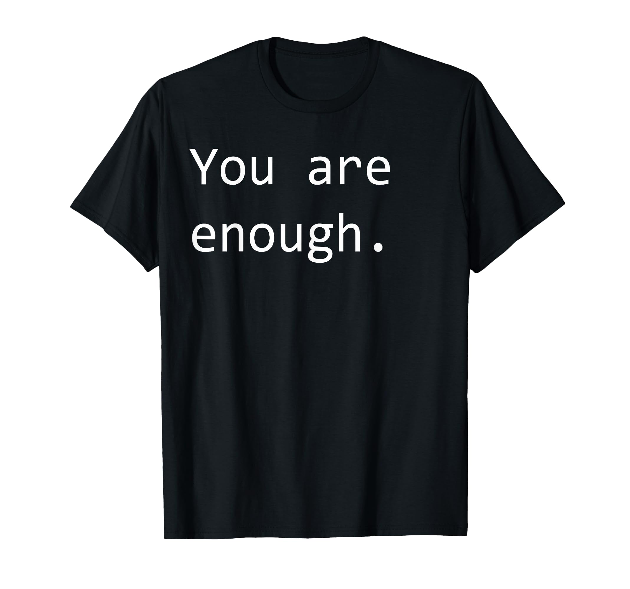 You Are Enough T-Shirt - Casual Everyday Wear for Adults - T-Shirt, Sweatshirt, Hoodie