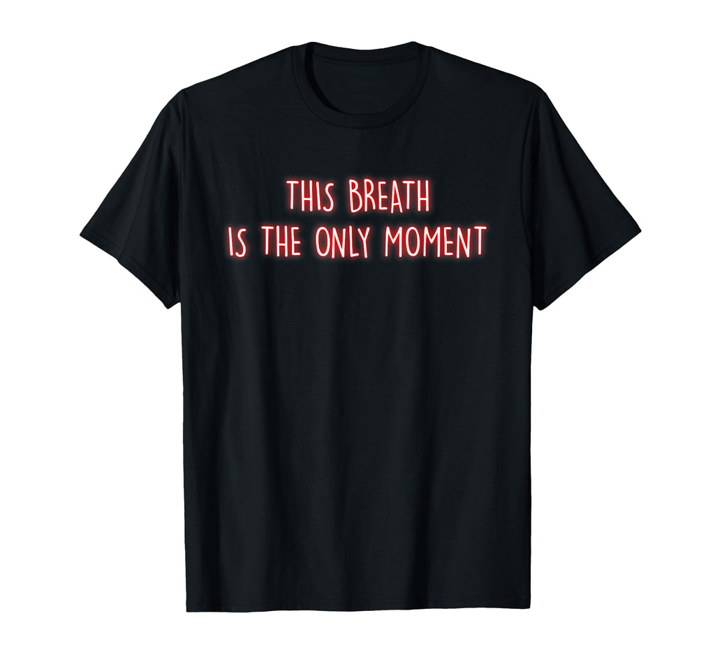 This Breath Is Only Moment Mindfulness T-Shirt - Custom Art Print Unisex - T-Shirt, Sweatshirt, Hoodie