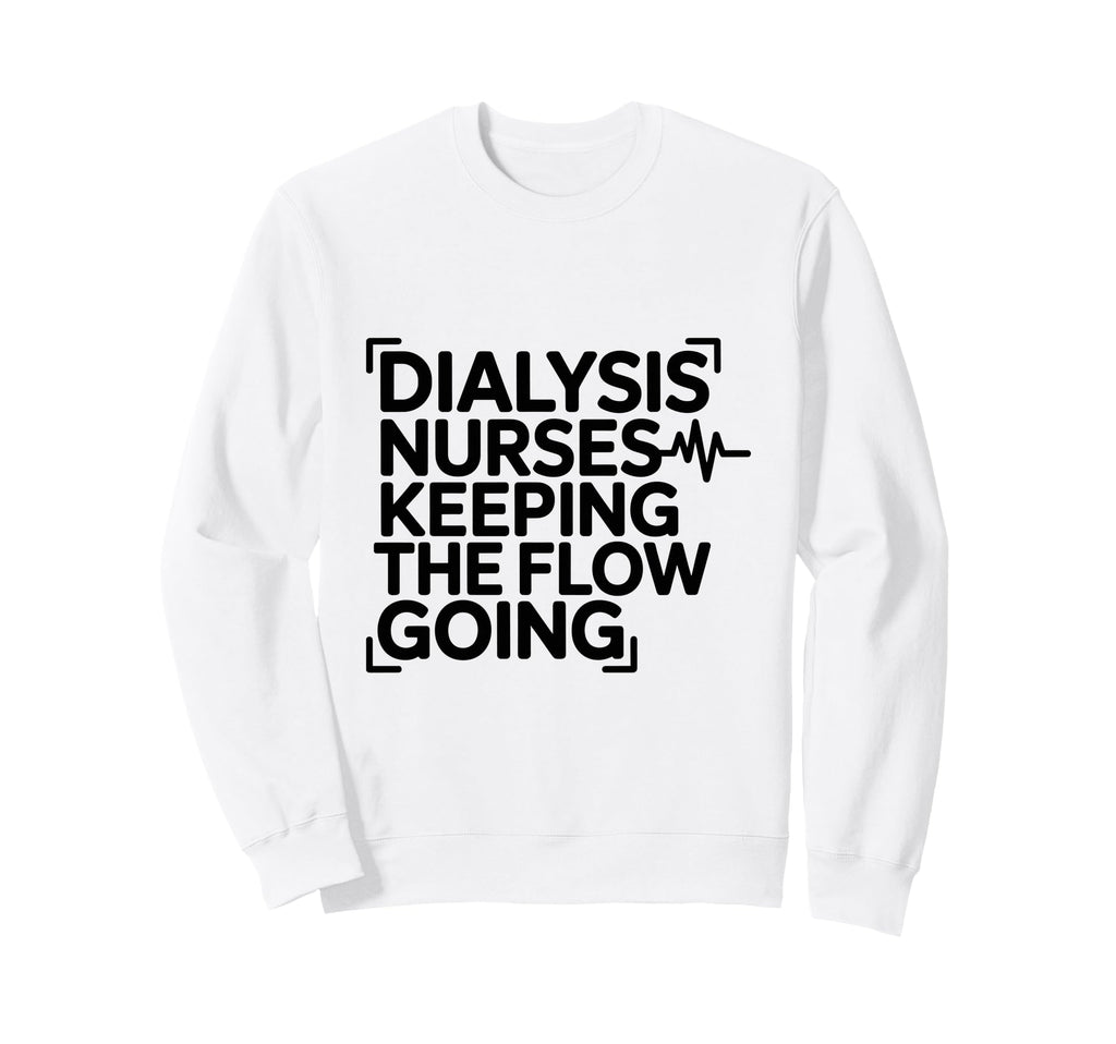 Dialysis Nurses Keeping Flow Going Sweatshirt - Fun Novelty Design Unisex - T-Shirt, Sweatshirt, Hoodie