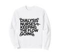 Dialysis Nurses Keeping Flow Going Sweatshirt - Fun Novelty Design Unisex - T-Shirt, Sweatshirt, Hoodie