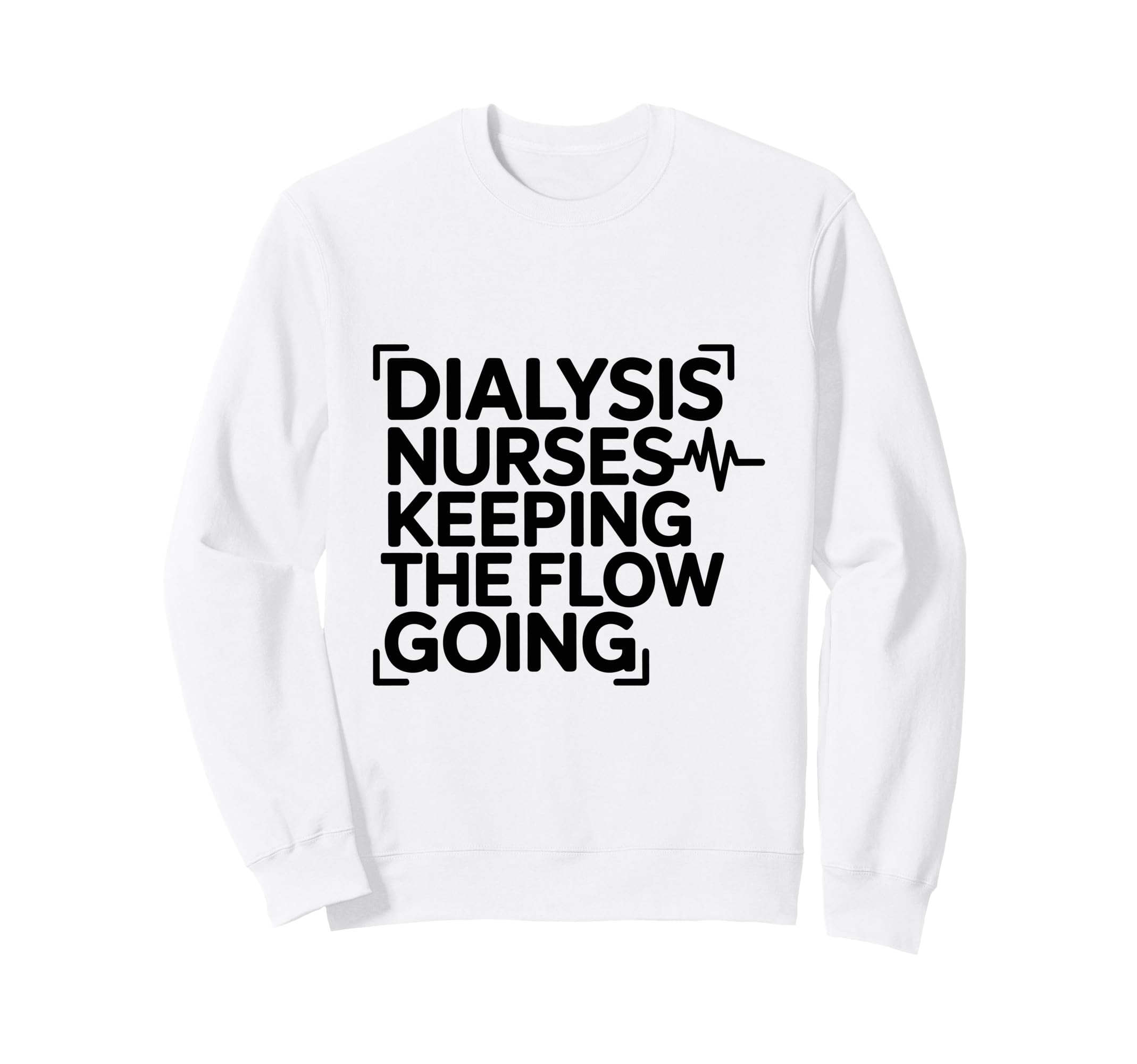 Dialysis Nurses Keeping Flow Going Sweatshirt - Fun Novelty Design Unisex - T-Shirt, Sweatshirt, Hoodie