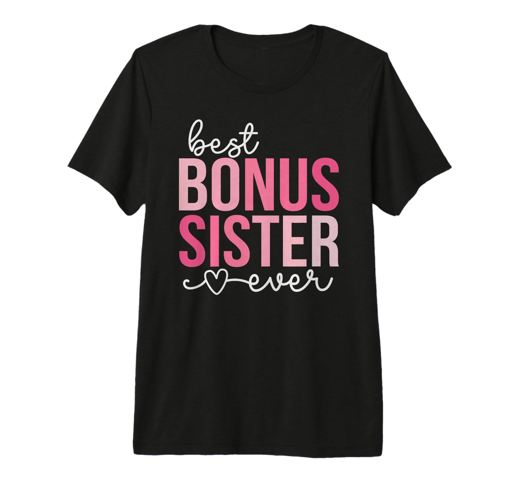 Best Bonus Sister Ever Step Sister T-Shirt - Streetwear Style for Adults - T-Shirt, Sweatshirt, Hoodie