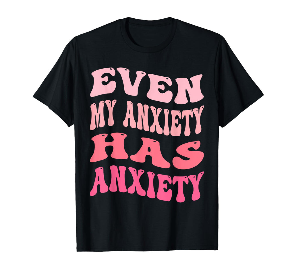 Even My Anxiety Has Anxiety Funny T-Shirt - Aesthetic Graphic Men Women - T-Shirt, Sweatshirt, Hoodie