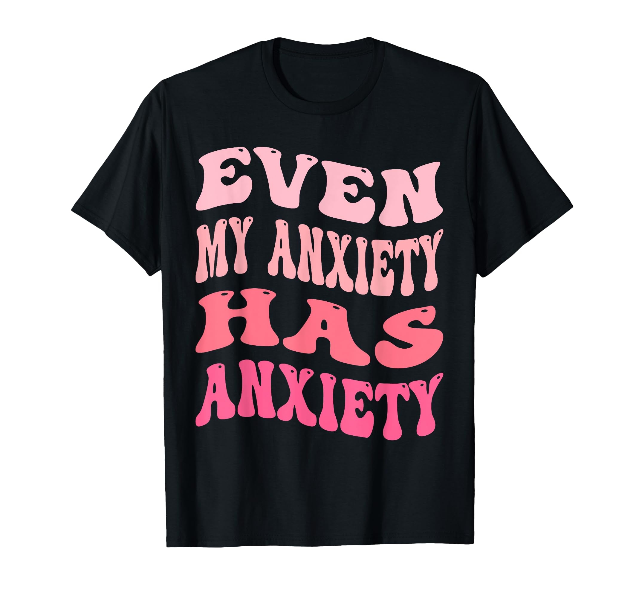 Even My Anxiety Has Anxiety Funny T-Shirt - Aesthetic Graphic Men Women - T-Shirt, Sweatshirt, Hoodie