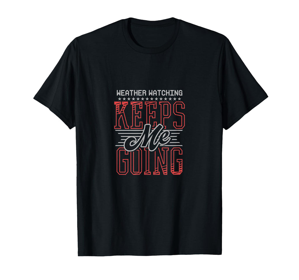 Weather Watching Keeps Me Going T-Shirt - Custom Art Print for Adults - T-Shirt, Sweatshirt, Hoodie