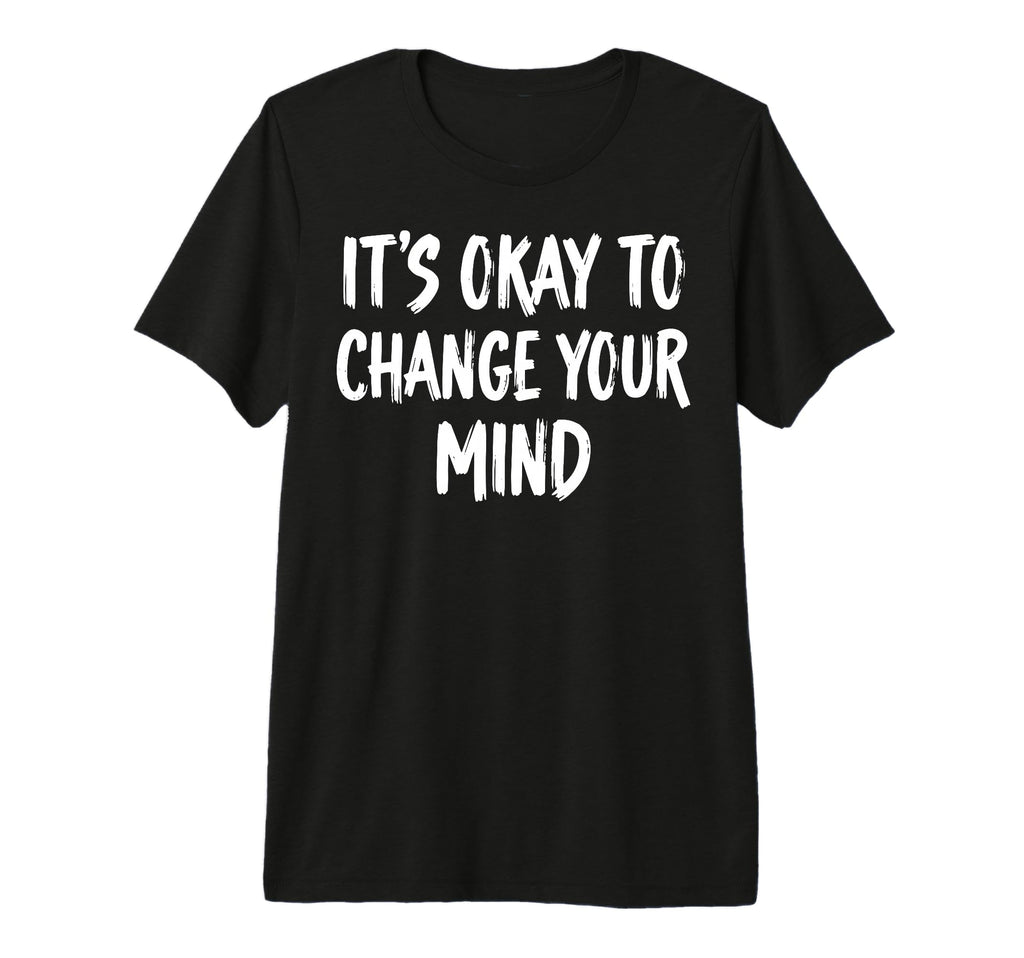 Its Okay To Change Your Mind Tri T-Shirt - Fun Novelty Design Men Women - T-Shirt, Sweatshirt, Hoodie
