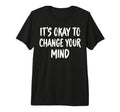 Its Okay To Change Your Mind Tri T-Shirt - Fun Novelty Design Men Women - T-Shirt, Sweatshirt, Hoodie