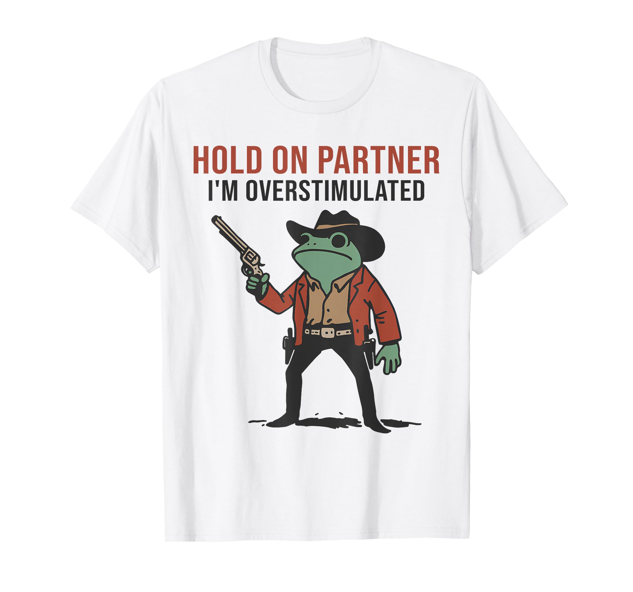 Hold Partner Im Overstimulated Cowboy T-Shirt - Unique Graphic Men Women - T-Shirt, Sweatshirt, Hoodie