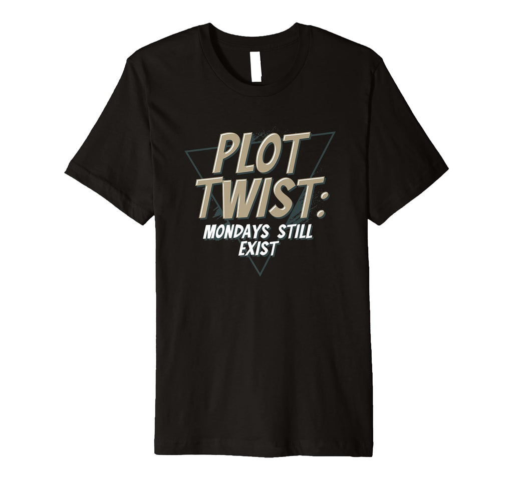 Plot Twist Mondays Still Exist Funny T-Shirt - Fun Novelty Design Unisex - T-Shirt, Sweatshirt, Hoodie