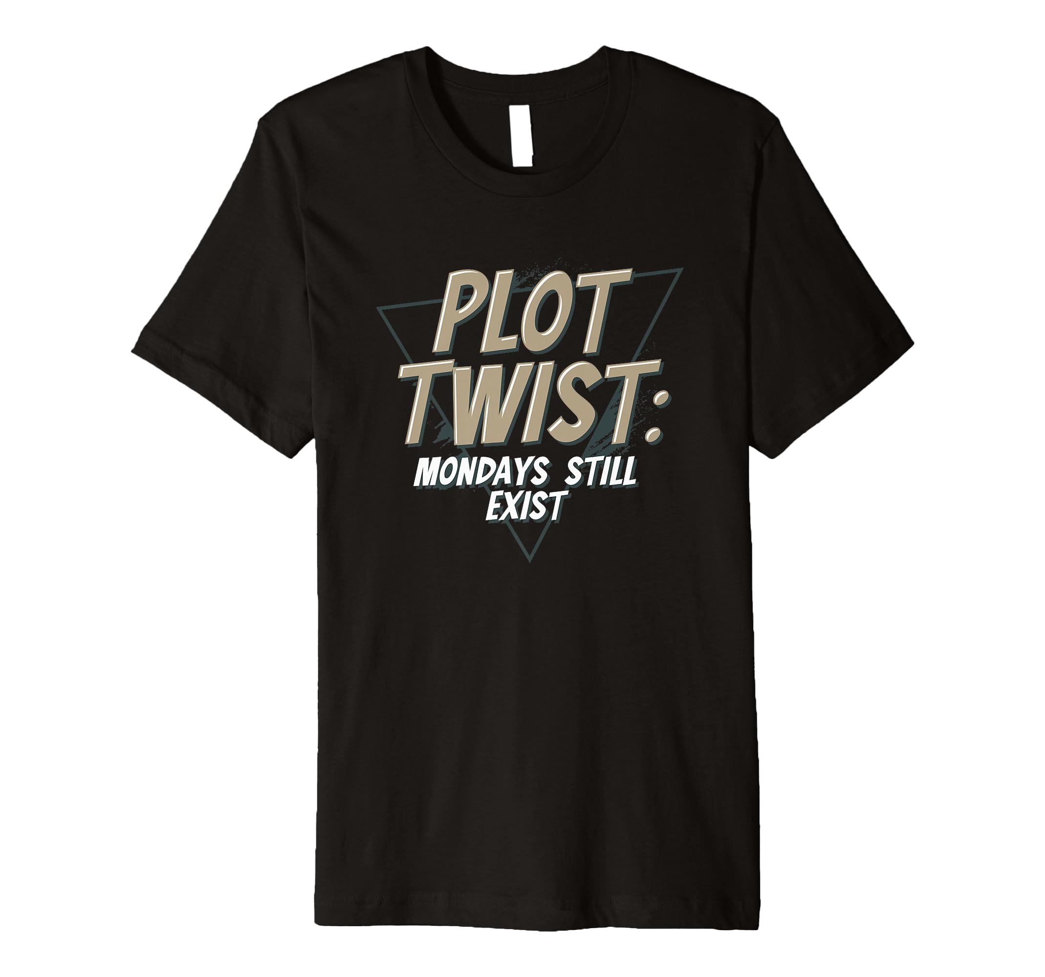 Plot Twist Mondays Still Exist Funny T-Shirt - Fun Novelty Design Unisex - T-Shirt, Sweatshirt, Hoodie