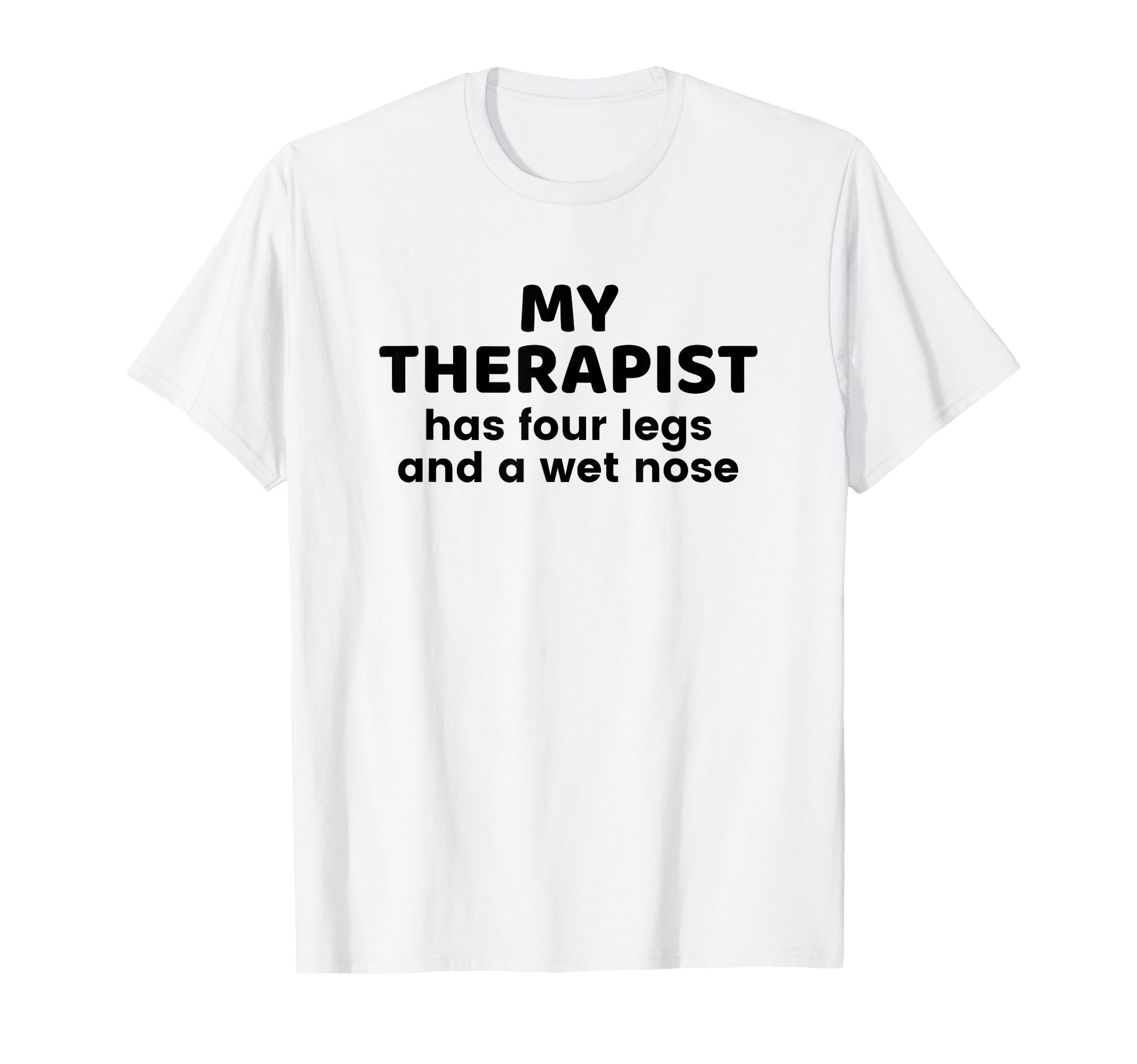 My Therapist Has Four Legs And Wet T-Shirt - Streetwear Style Men Women - T-Shirt, Sweatshirt, Hoodie
