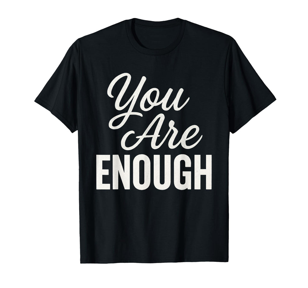 You Are Enough Motivational Quotes T-Shirt - Fun Novelty Design Unisex - T-Shirt, Sweatshirt, Hoodie