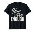You Are Enough Motivational Quotes T-Shirt - Fun Novelty Design Unisex - T-Shirt, Sweatshirt, Hoodie