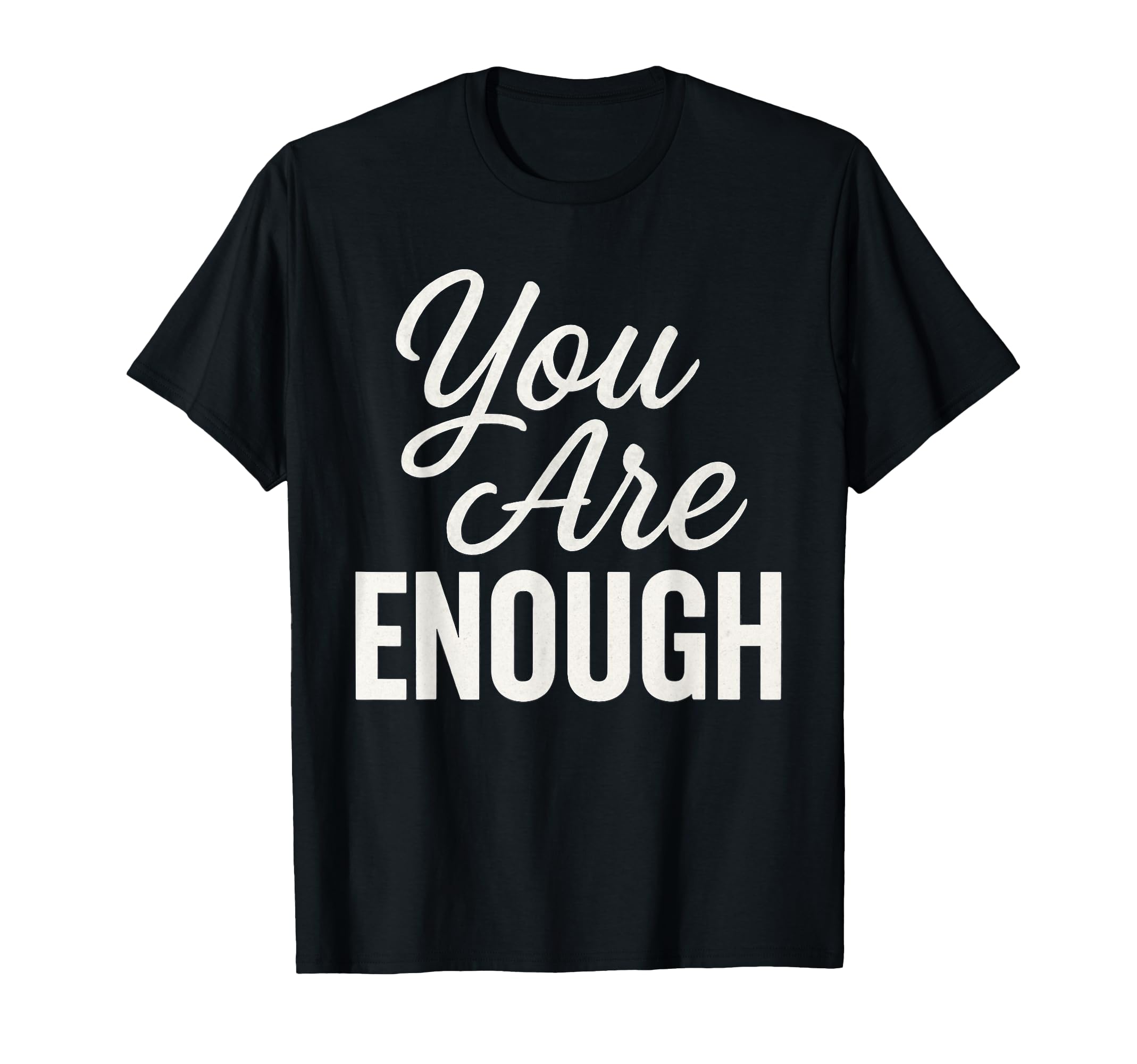 You Are Enough Motivational Quotes T-Shirt - Fun Novelty Design Unisex - T-Shirt, Sweatshirt, Hoodie