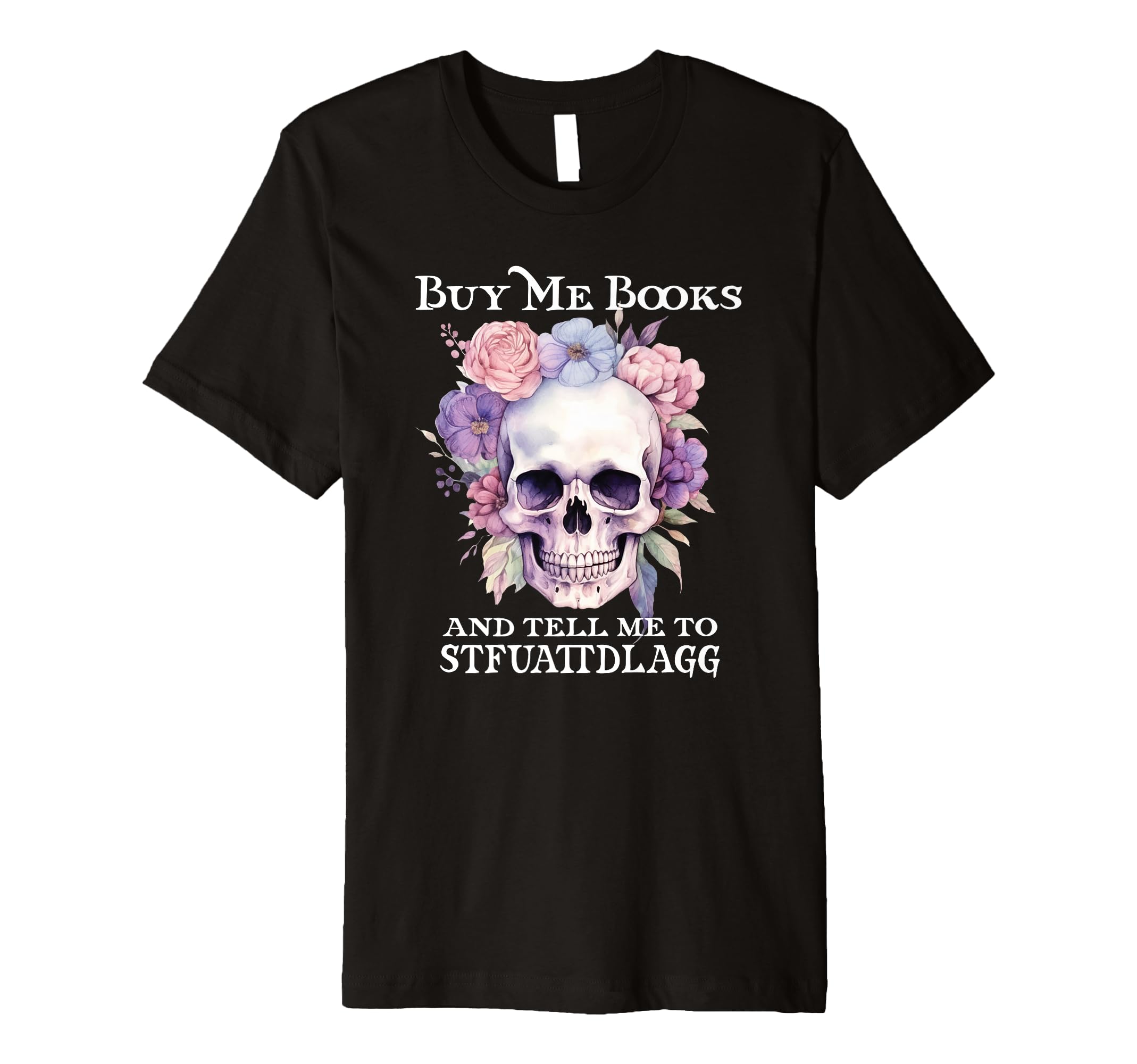 Buy Me Books And Tell Me To Stfuattdlagg T-Shirt - Unique Graphic Men Women - T-Shirt, Sweatshirt, Hoodie