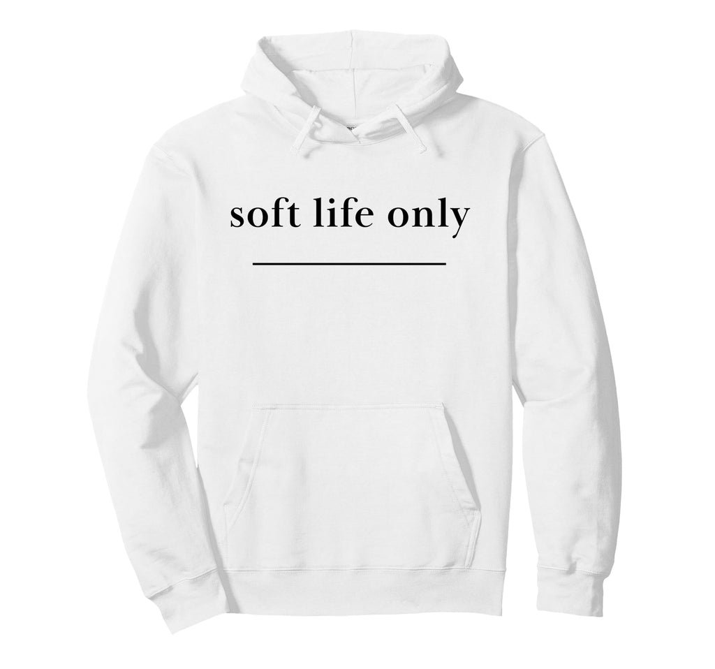 Soft Life Only Aesthetic Self Care Hoodie - Streetwear Style for Adults - T-Shirt, Sweatshirt, Hoodie