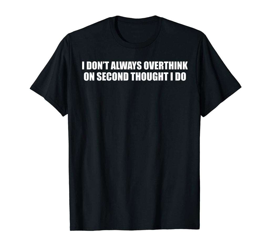 I Dont Always Overthink Funny T-Shirt - Fun Novelty Design Unisex - T-Shirt, Sweatshirt, Hoodie