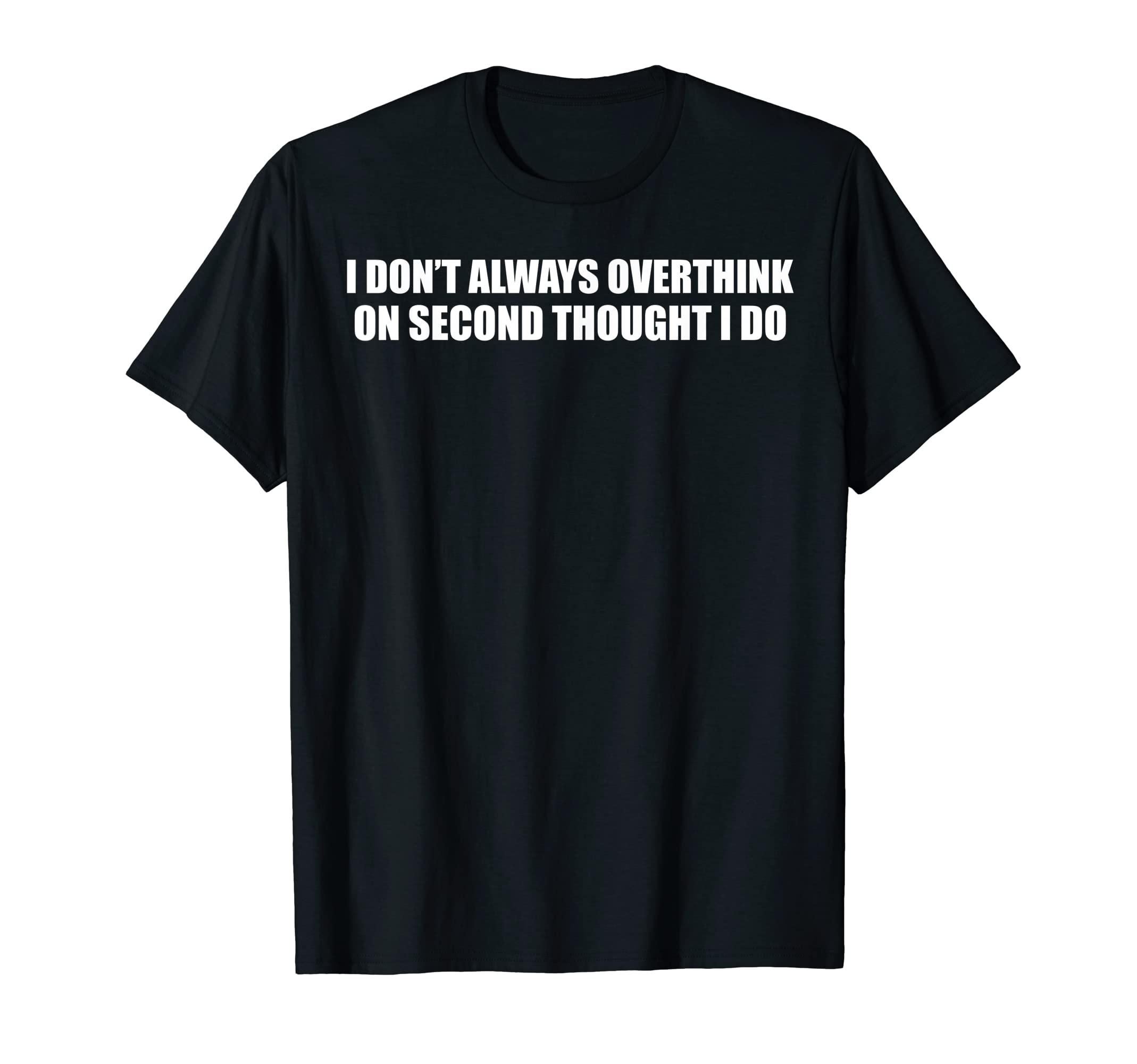 I Dont Always Overthink Funny T-Shirt - Fun Novelty Design Unisex - T-Shirt, Sweatshirt, Hoodie