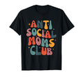 Anti Social Moms Club Groovy Funny Mom Life T-Shirt - Graphic Print Unisex - T-Shirt, Sweatshirt, Hoodie